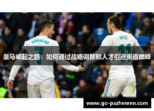 皇马崛起之路：如何通过战略调整和人才引进重返巅峰