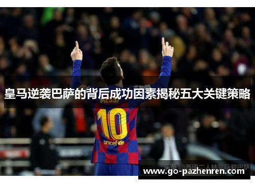 皇马逆袭巴萨的背后成功因素揭秘五大关键策略 皇马逆袭巴萨的背后成功因素揭秘五大关键策略