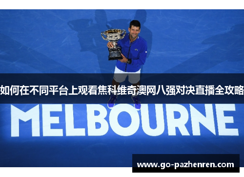 如何在不同平台上观看焦科维奇澳网八强对决直播全攻略
