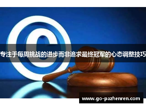 专注于每周挑战的进步而非追求最终冠军的心态调整技巧