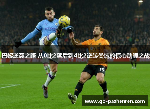巴黎逆袭之路 从0比2落后到4比2逆转曼城的惊心动魄之战 巴黎逆袭之路 从0比2落后到4比2逆转曼城的惊心动魄之战