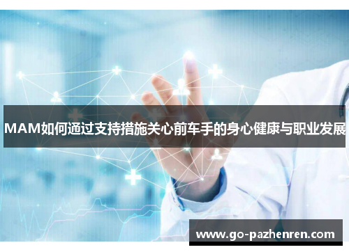 MAM如何通过支持措施关心前车手的身心健康与职业发展