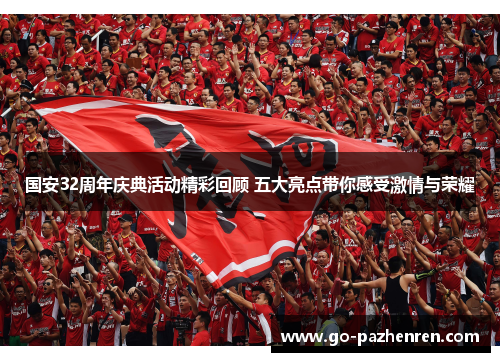 国安32周年庆典活动精彩回顾 五大亮点带你感受激情与荣耀
