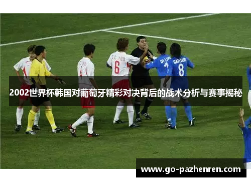 2002世界杯韩国对葡萄牙精彩对决背后的战术分析与赛事揭秘