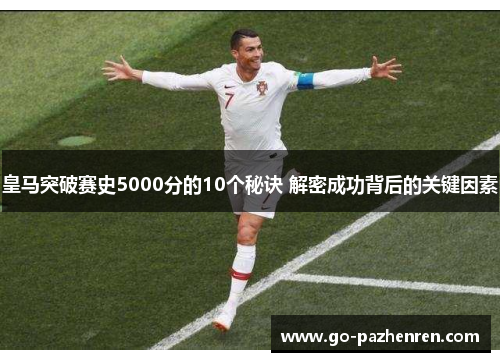 皇马突破赛史5000分的10个秘诀 解密成功背后的关键因素 皇马突破赛史5000分的10个秘诀 解密成功背后的关键因素