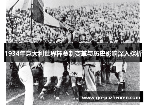 1934年意大利世界杯赛制变革与历史影响深入探析 1934年意大利世界杯赛制变革与历史影响深入探析