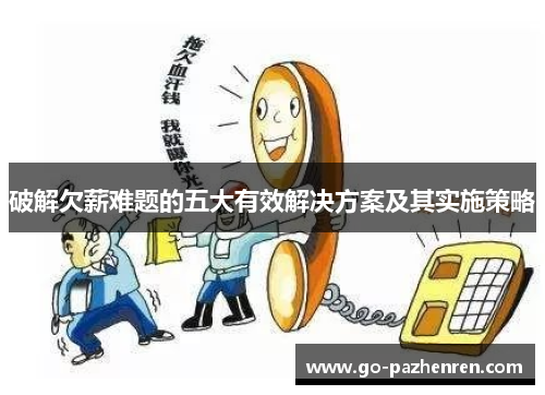破解欠薪难题的五大有效解决方案及其实施策略 破解欠薪难题的五大有效解决方案及其实施策略