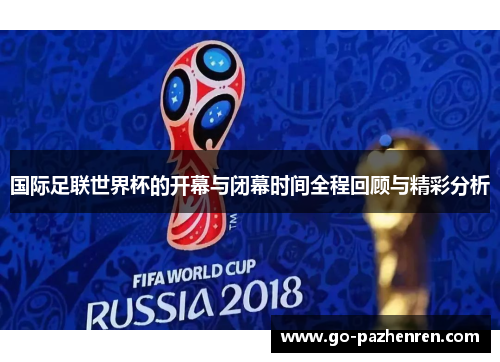国际足联世界杯的开幕与闭幕时间全程回顾与精彩分析 国际足联世界杯的开幕与闭幕时间全程回顾与精彩分析