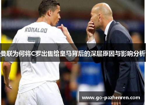 曼联为何将C罗出售给皇马背后的深层原因与影响分析 曼联为何将C罗出售给皇马背后的深层原因与影响分析