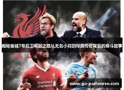 揭秘曼城7号后卫崛起之路从无名小将到绿茵传奇背后的奋斗故事