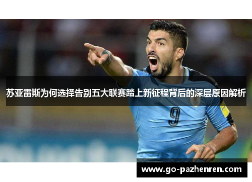 苏亚雷斯为何选择告别五大联赛踏上新征程背后的深层原因解析 苏亚雷斯为何选择告别五大联赛踏上新征程背后的深层原因解析