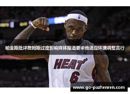 帕金斯批评詹姆斯过度影响媒体报道要求他适应环境调整言行 帕金斯批评詹姆斯过度影响媒体报道要求他适应环境调整言行