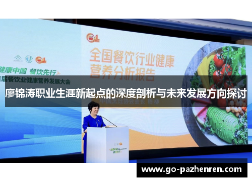 廖锦涛职业生涯新起点的深度剖析与未来发展方向探讨 廖锦涛职业生涯新起点的深度剖析与未来发展方向探讨