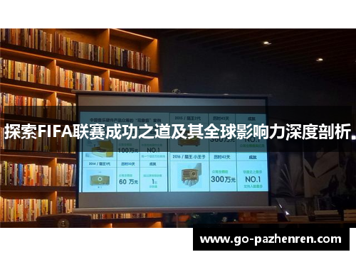 探索FIFA联赛成功之道及其全球影响力深度剖析 探索FIFA联赛成功之道及其全球影响力深度剖析